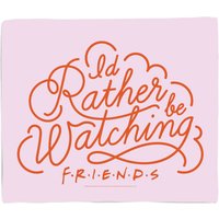 Friends I'd Rather Be Watching Fleece Blanket - S
Friends I'd Rather Be Watching Fleece Blanket - S