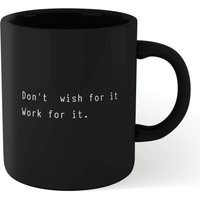 Dont Wish For It Work For It Mug - Black
Dont Wish For It Work For It Mug - Black
