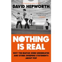 Nothing is Real - David Hepworth
Nothing is Real - David Hepworth
