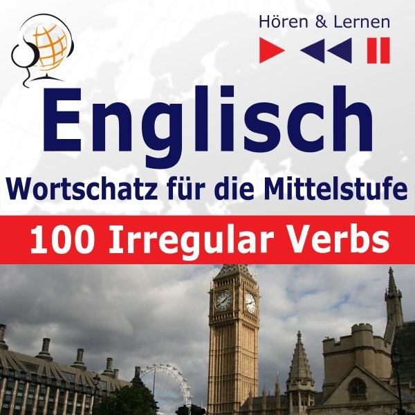 Englisch Wortschatz für die Mittelstufe - 100 Irregular Verbs. Niveau A2-B2: Hören & Lernen