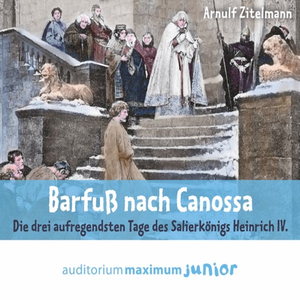 Barfuß nach Canossa: Die drei aufregendsten Tage des Salierkönigs Heinrich IV.