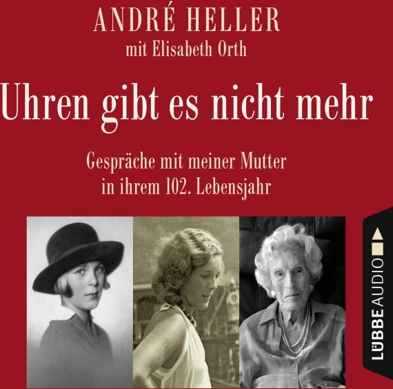 Uhren gibt es nicht mehr: Gespräche mit meiner Mutter in ihrem 102. Lebensjahr