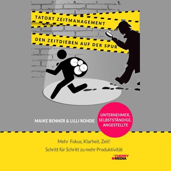 Tatort Zeitmanagement - den Zeitdieben auf der Spur: Mehr Fokus, Klarheit, Zeit! Wie Du das meiste aus der Zeit raushols...