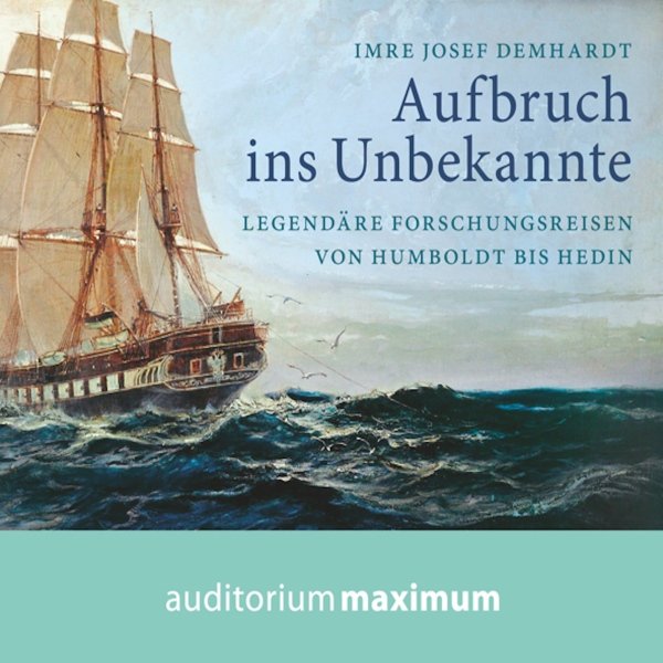 Aufbruch ins Unbekannte: Legendäre Forschungsreisen von Humboldt bis Hedin