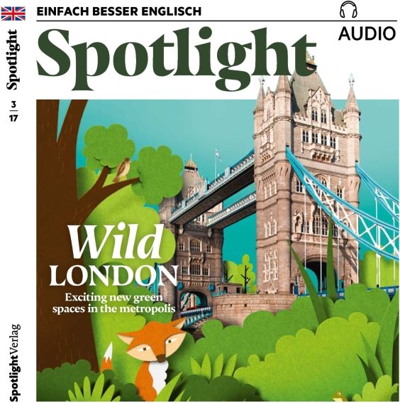 Spotlight Audio - Wild London. 3/2017: Englisch lernen Audio - Naturerlebnis London
