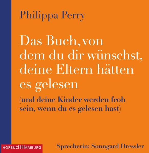 Das Buch, von dem du dir wünschst, deine Eltern hätten es gelesen: und deine Kinder werden froh sein, wenn du es gelesen...
