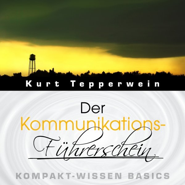 Der Kommunikations-Führerschein: Kompakt-Wissen Basics
