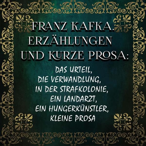 Erzählungen und kurze Prosa: Das Urteil, Die Verwandlung, In der Strafkolonie, Ein Landarzt, Ein Hungerkünstler, kleine ...