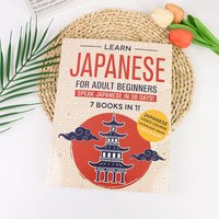 Learn Japanese for Adult Beginners: 7 Books in 1: Speak Japanese In 30 Days! Start Conversations,and Sound Fluent When You're No