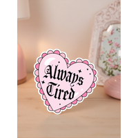 Always Tired Sticker // Relatable Quote, Dishwasher Safe, Waterproof Sticker for Water bottle, Trendy Pink Heart Decal,