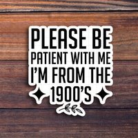 3-Inch "Please Be Patient with Me, I'm From 1900" Sticker - Vintage Humor Vinyl Sticker for Laptops, Notebooks, Water Bottles
