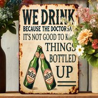 Humorous Metal Signs Vintage Beer Humor Metal Sign "We Drink Because The Doctor Said It's Not Good to Keep Things Bottled Up"