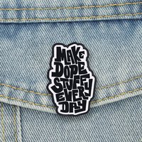Make Dope Stuff Every Day Enamel Pins Motivational Street Style Brooches Lapel Badge Fun Jewelry Accessory Gifts For Friends