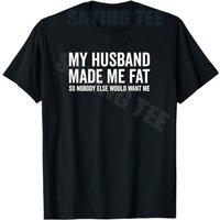 My Husband Made Me Fat So Nobody Else Would Want Me Funny T-Shirt Y2k Women's Fashion Sarcastic Joke Saying Tee Novelty Top Gift