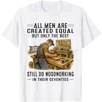 All Men Are Created Equal But Woodworking in Their Seventies T-Shirt Y2k Men's Fashion Funny Humorous Sarcastic Saying Tee Ideas