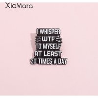 Caring for mental health Enamel Pins I WHISPER wtf to myself at least 20 TIMES A DAY Brooches Lapel Badges Jewelry Gift