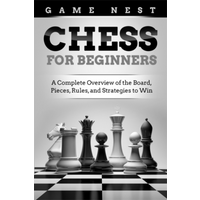 Chess For Beginners A Complete Overview Of The Board Pieces Rules And Strategies To Win Game Nest Drip Digital 9781951791391