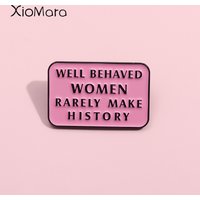 Feminist Pin Well Behaved Women Rarely Make Heistory Brooch Shirt Enamel Lapel Badges Power Jewelry Gift For Woman Friend