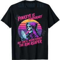 Pinkeye Is Temporary But She'll Never Forget The Rim Reaper T-Shirt Y2k Summer Fashion Graphic Saying Tee Novelty Personality