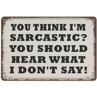 You Think Im Sarcastic You Should Hear What I Dont Say Sarcastic Office Sign Funny Metal Tin Sign Wall Decor Man Cave Bar Ret
