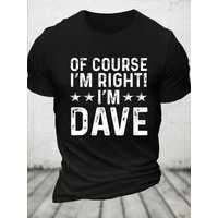 Of Course I’m Right, I’m Dave Funny Sarcastic Casual Crew Neck Cotton T-Shirt