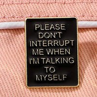 "PLEASE DON"T INTERRUPT ME WHEN I'M TALKING TO MYSELF" Letter Brooch Bookbag Collar Badge