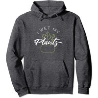I Wet My Plants - Funny Plant Lover Gardening Pullover Hoodie