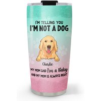I Am A Baby Funny Dog Mom Personalized Custom Stainless Steel Tumbler