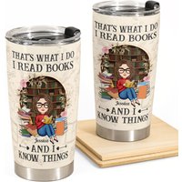 I Read Books And I Know Things - Personalized Tumbler Cup - Birthday, Loving Gift For Book Lovers, Bookworm, Besties
