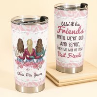 We Will Always Be Friends Until We Are Old And Senile - Personalized Tumbler Cup