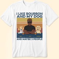 I Like Bourbon, Beer, And My Dogs, And Maybe 3 People - Personalized Shirt