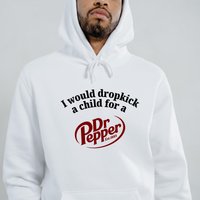 I Would Dropkick A Child For A Dr Pepper Hoodie