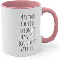 May Your Coffee Be Stronger Than Your Daughter's Attitude Accent Coffee Mug