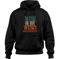To Fish Or Not What A Stupid Question Hoodie