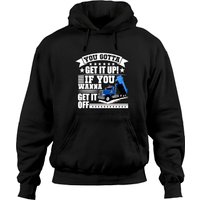 You Gotta Get It Up If You Wanna Get It Off Dump Truck Gift Hoodie