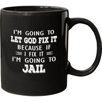 I’m Going To Let God Fix It Because If I Fix It I’m Going To Mugs