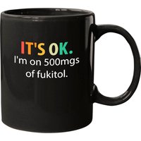 It's Ok I'm On 500mgs Of Fukitol Mugs