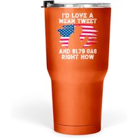 I'd Love A Mean Tweet And 1.79 Gas Right Now Tumblers 30 Oz