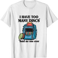 Too Many Discs Disc Golf Backpack Humor T-shirt