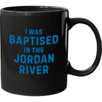 I Was Baptised In The Jordan River Gift Saying Mugs