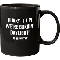 Hurry It Up Were Burnin Daylight - John Wayne - Mugs