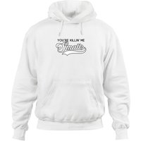You're Killin' Me Smalls Hoodies