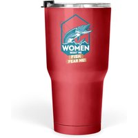 Women Want Me - Fish Fear Me! Fishing Tumblers 30 Oz