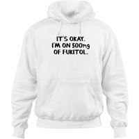 Fukitol It's Okay I'm On 500mg Hoodies