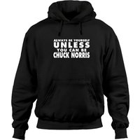 Always Be Yourself Unless You Can Be Chuck Norris Hoodies