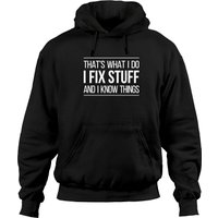 That's What I Do - I Fix Stuff And I Know Things Hoodies