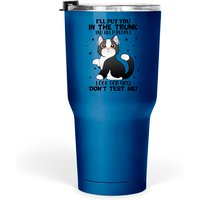 Funny Cat I‘ll Put You In The Trunk Don’t Test Me Tumblers 30 Oz