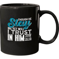 Though He Slay Me Yet Will I Trust In Him Mugs