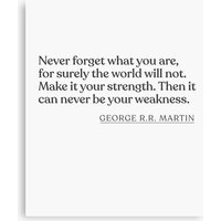 George R.r. Martin - Never Forget What You Are, For Surely The World Will Not. Make It Your Strength. Then It Can Never Be Your Weakness. Canvas