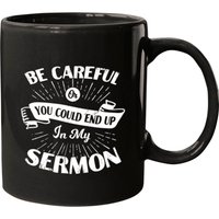 Be Careful Or You Could End Up In My Sermon Mugs